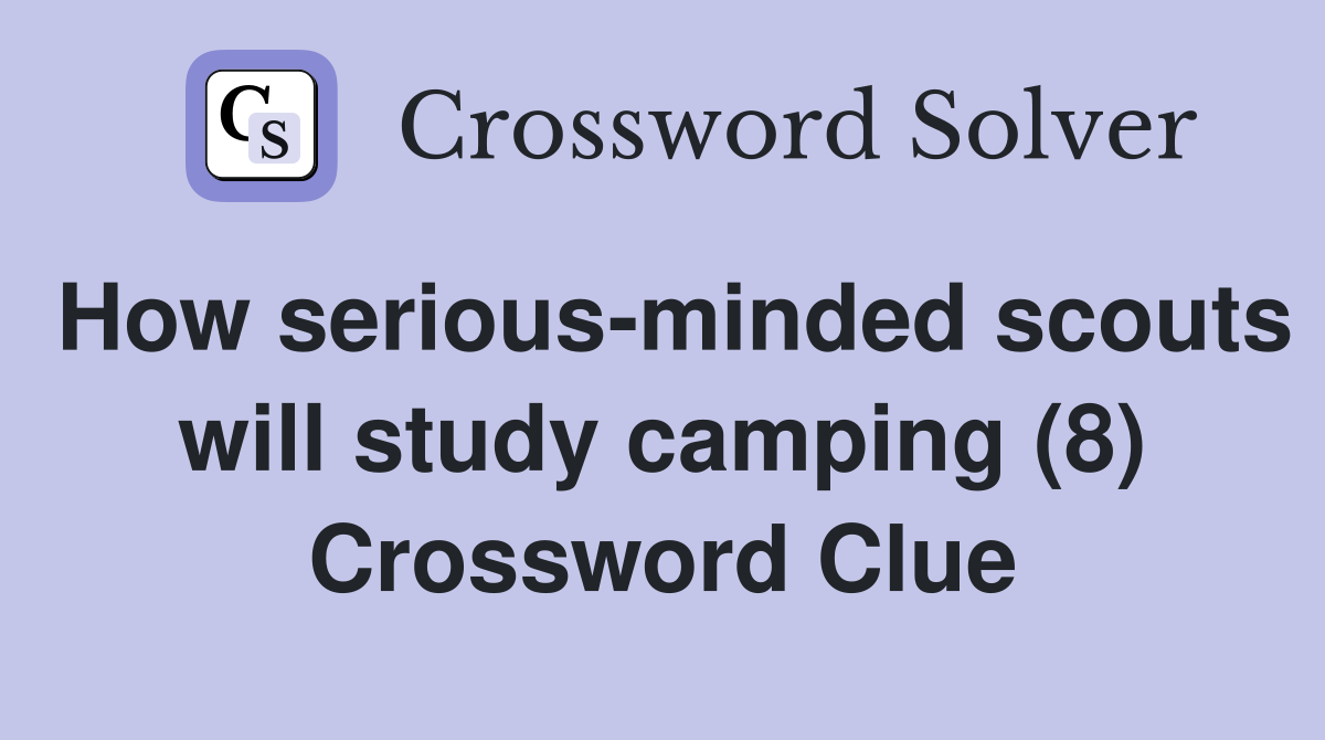 How seriousminded scouts will study camping (8) Crossword Clue